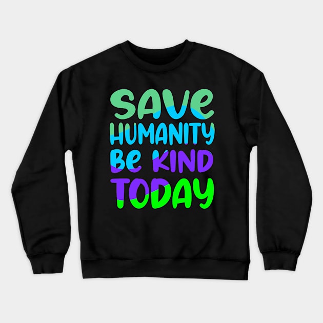 Save humanity be kind today Crewneck Sweatshirt by Mayathebeezzz